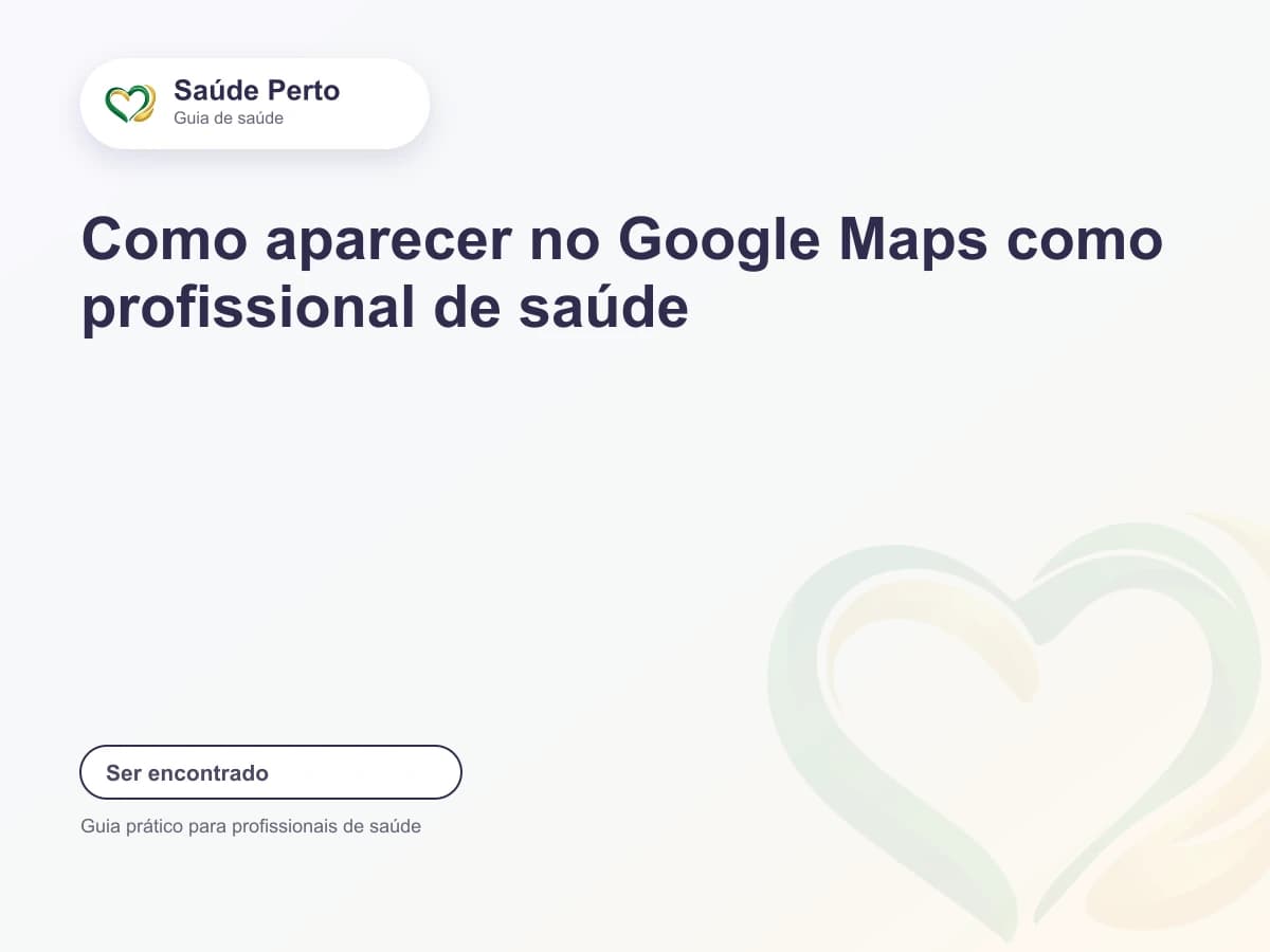 Arte editorial Saúde Perto com o título “Como aparecer no Google Maps como profissional de saúde”.